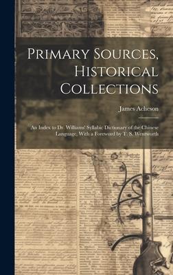 Primary Sources, Historical Collections: An Index to Dr. Williams’ Syllabic Dictionary of the Chinese Language, With a Foreword by T. S. Wentworth