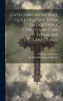 Catecismo Mexicano, Que Contiene Toda La Doctrina Christiana Con Todas Sus Declaraciones