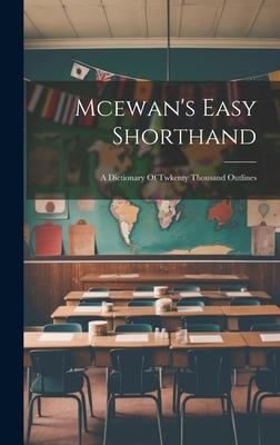 Mcewan’s Easy Shorthand: A Dictionary Of Twkenty Thousand Outlines