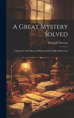 A Great Mystery Solved: A Sequel To ’the Mystery Of Edwin Drood’, By Gillan Vase