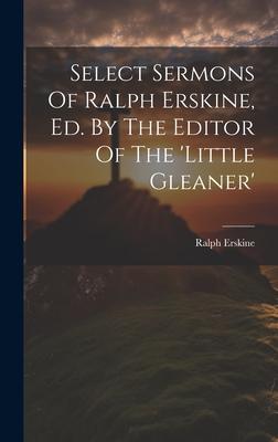 Select Sermons Of Ralph Erskine, Ed. By The Editor Of The ’little Gleaner’