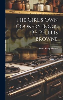 The Girl’s Own Cookery Book, By Phillis Browne