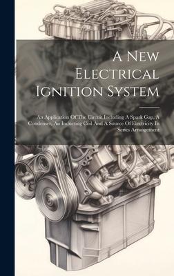 A New Electrical Ignition System: An Application Of The Circuit Including A Spark Gap, A Condenser, An Inducting Coil And A Source Of Electricity In S