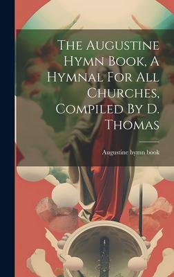 The Augustine Hymn Book, A Hymnal For All Churches, Compiled By D. Thomas