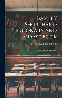 Barnes’ Shorthand Dictionary And Phrase Book: Barnes-pitmanic Shorthand