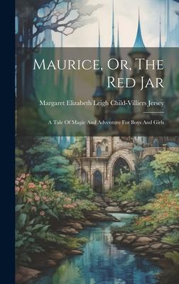 Maurice, Or, The Red Jar: A Tale Of Magic And Adventure For Boys And Girls