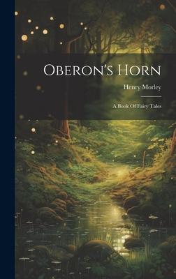 Oberon’s Horn: A Book Of Fairy Tales