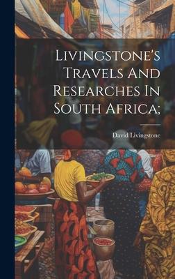 Livingstone’s Travels And Researches In South Africa;
