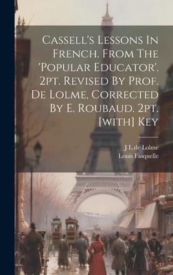 Cassell’s Lessons In French. From The ’popular Educator’. 2pt. Revised By Prof. De Lolme, Corrected By E. Roubaud. 2pt. [with] Key