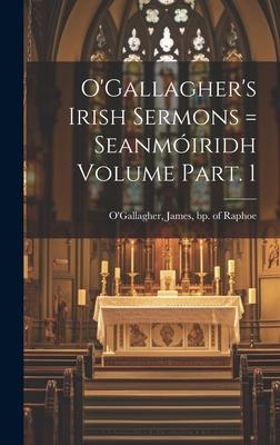 O’Gallagher’s Irish Sermons = Seanmóiridh Volume Part. 1