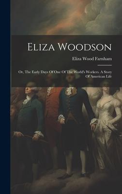 Eliza Woodson: Or, The Early Days Of One Of The World’s Workers. A Story Of American Life
