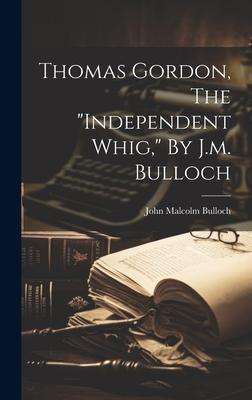 Thomas Gordon, The independent Whig, By J.m. Bulloch