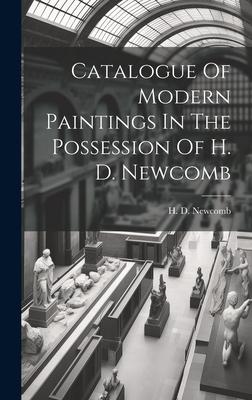Catalogue Of Modern Paintings In The Possession Of H. D. Newcomb