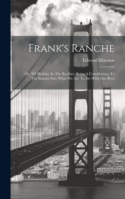 Frank’s Ranche: Or, My Holiday In The Rockies: Being A Contribution To The Inquiry Into What We Are To Do With Our Boys