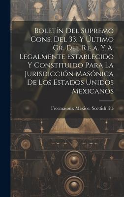 Boletín Del Supremo Cons. Del 33. Y Último Gr. Del R.e.a. Y A. Legalmente Establecido Y Constituido Para La Jurisdicción Masónica De Los Estados Unido