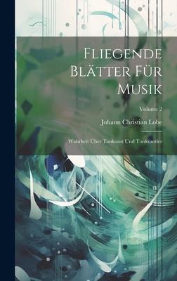 Fliegende Blätter Für Musik: Wahrheit Über Tonkunst Und Tonkünstler; Volume 2