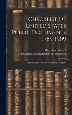 Checklist Of United States Public Documents 1789-1909: Congressional: To Close Of Sixtieth Congress