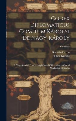 Codex Diplomaticus Comitum Károlyi De Nagy-károly: A Nagy-károlyi, Gróf Károlyi Család Okleveltára. A Család Megbizásából Kiadja; Volume 4