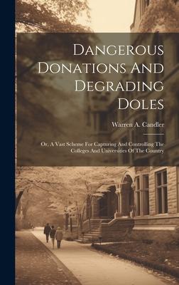 Dangerous Donations And Degrading Doles; Or, A Vast Scheme For Capturing And Controlling The Colleges And Universities Of The Country