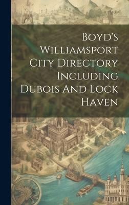 Boyd’s Williamsport City Directory Including Dubois And Lock Haven