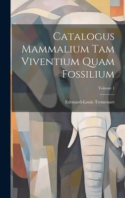 Catalogus Mammalium Tam Viventium Quam Fossilium; Volume 1