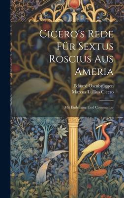 Cicero’s Rede Für Sextus Roscius Aus Ameria: Mit Einleitung Und Commentar