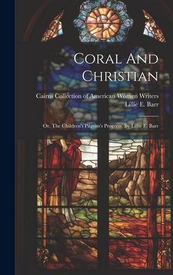 Coral And Christian: Or, The Children’s Pilgrim’s Progress. By Lillie E. Barr