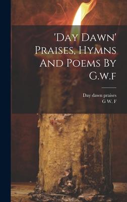 ’day Dawn’ Praises, Hymns And Poems By G.w.f