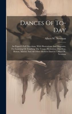 Dances Of To-day: An Expert’s Full Directions, With Illustrations And Diagrams, For Learning Or Teaching The Tango, Hesitation, One-step