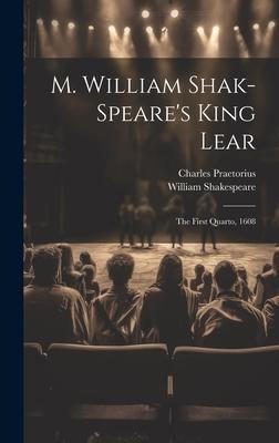 M. William Shak-speare’s King Lear: The First Quarto, 1608