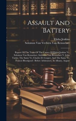 Assault And Battery: Report Of The Trials Of The Causes Of Elisha Jenkins Vs. Solomon Van Rensselaer, Solomon Van Rensselaer V. John Tayler