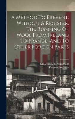 A Method To Prevent, Without A Register, The Running Of Wool From Ireland To France, And To Other Foreign Parts