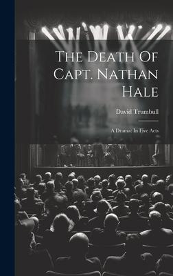 The Death Of Capt. Nathan Hale: A Drama: In Five Acts