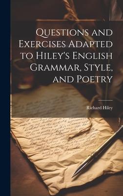 Questions and Exercises Adapted to Hiley’s English Grammar, Style, and Poetry