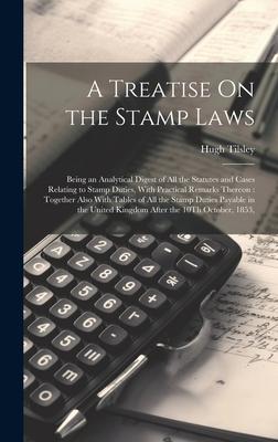 A Treatise On the Stamp Laws: Being an Analytical Digest of All the Statutes and Cases Relating to Stamp Duties, With Practical Remarks Thereon: Tog