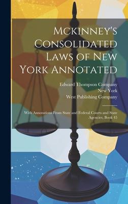 Mckinney’s Consolidated Laws of New York Annotated: With Annotations From State and Federal Courts and State Agencies, Book 45