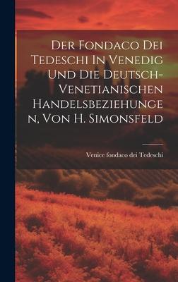 Der Fondaco Dei Tedeschi In Venedig Und Die Deutsch-venetianischen Handelsbeziehungen, Von H. Simonsfeld
