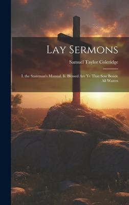 Lay Sermons: I. the Stateman’s Manual. Ii. Blessed Are Ye That Sow Beside All Waters