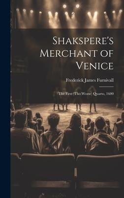 Shakspere’s Merchant of Venice: The First (Tho Worse) Quarto, 1600