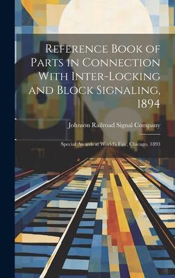Reference Book of Parts in Connection With Inter-Locking and Block Signaling, 1894: Special Awards at World’s Fair, Chicago, 1893