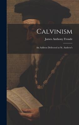 Calvinism: An Address Delivered at St. Andrew’s