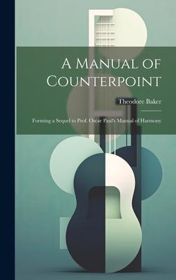 A Manual of Counterpoint: Forming a Sequel to Prof. Oscar Paul’s Manual of Harmony