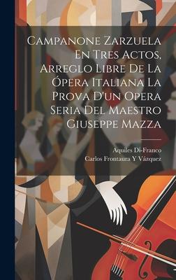 Campanone Zarzuela En Tres Actos, Arreglo Libre De La Ópera Italiana La Prova D’un Opera Seria Del Maestro Giuseppe Mazza
