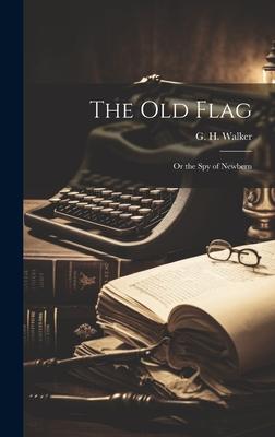 The Old Flag: Or the Spy of Newbern