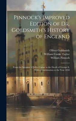 Pinnock’s Improved Edition of Dr. Goldsmith’s History of England: From the Invasion of Julius Caesar to the Death of George Ii, With a Continuation to