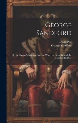 George Sandford: Or, the Draper’s Assistant, by One Who Has Stood Behind the Counter [D. Pae]