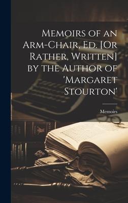 Memoirs of an Arm-Chair, Ed. [Or Rather, Written] by the Author of ’margaret Stourton’