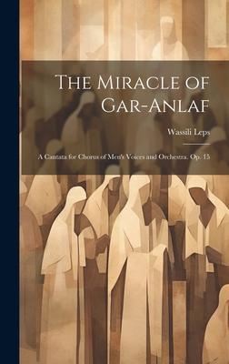 The Miracle of Gar-Anlaf: A Cantata for Chorus of Men’s Voices and Orchestra. Op. 15
