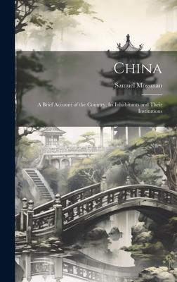 China: A Brief Account of the Country, Its Inhabitants and Their Institutions