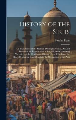 History of the Sikhs: Or Translation of the Sikkhan De Raj Di Vikhia, As Laid Down for the Examination in Panjabi, and Containing Narratives